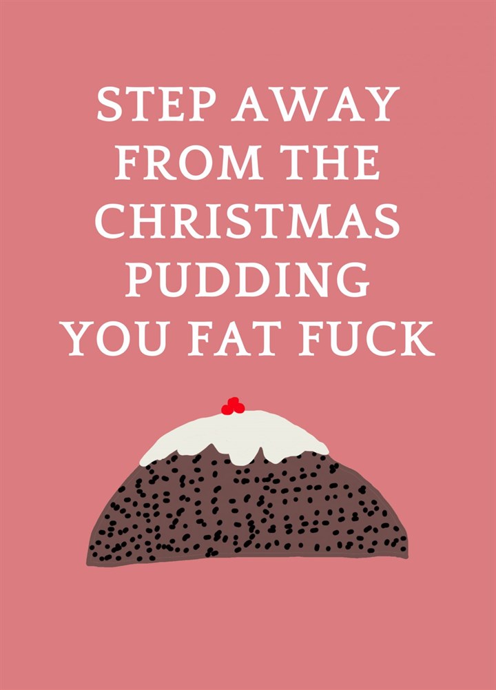 Step Away From The Xmas Pudding Card