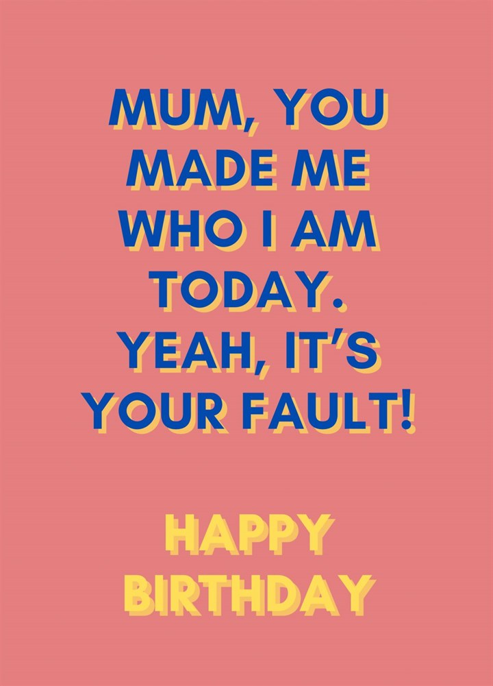 Mums Fault Birthday Card