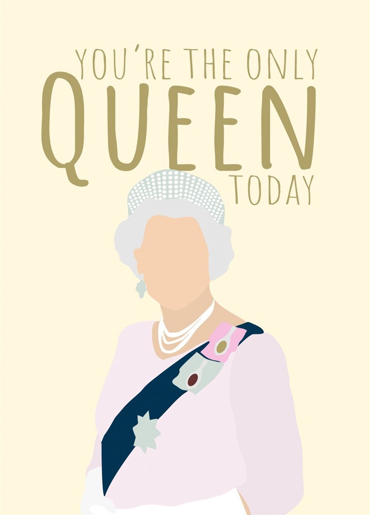 You're The Only Queen Today Card