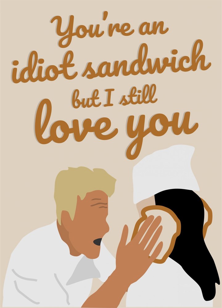 You're An Idiot Sandwich But I Still Love You Card
