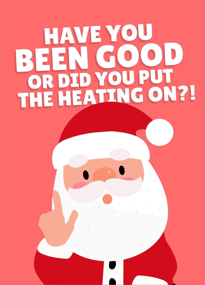 Have You Been Good Or Did You Put The Heating On Card