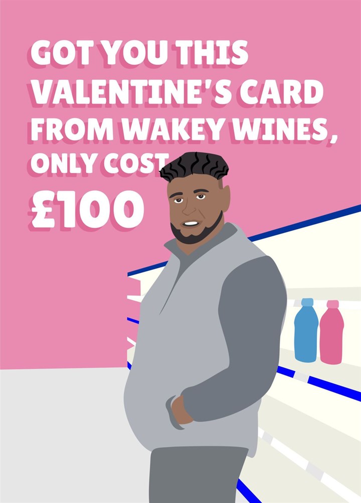 Got You This Valentine Card From Wakey Wines Only Cost £100