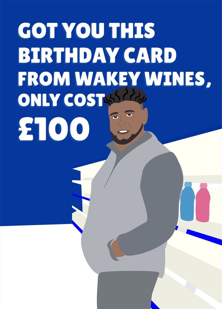 Got You This Birthday Card From Wakey Wines Only Cost £100