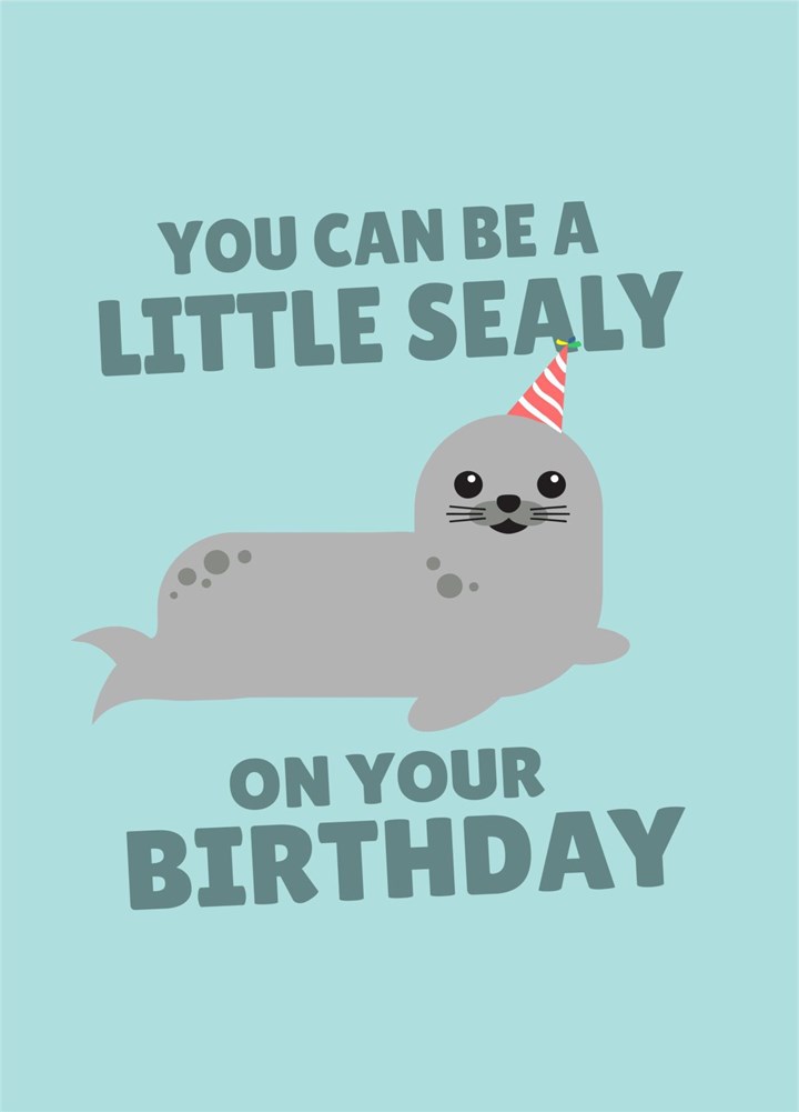 You Can Be A Little Sealy On Your Birthday Card