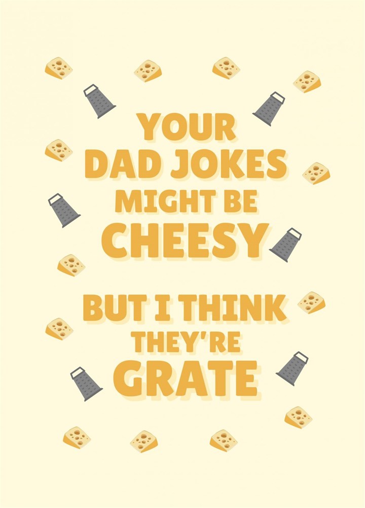 Your Dad Jokes Might Be Cheesy But I Think They're Grate Card