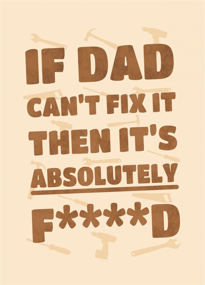 If Dad Can't Fix It Then It's Absolutely F****d Funny Card