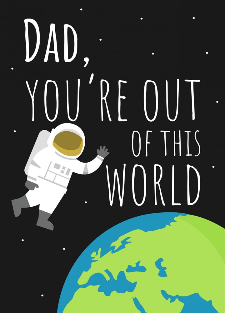 Dad You're Out Of This World Card