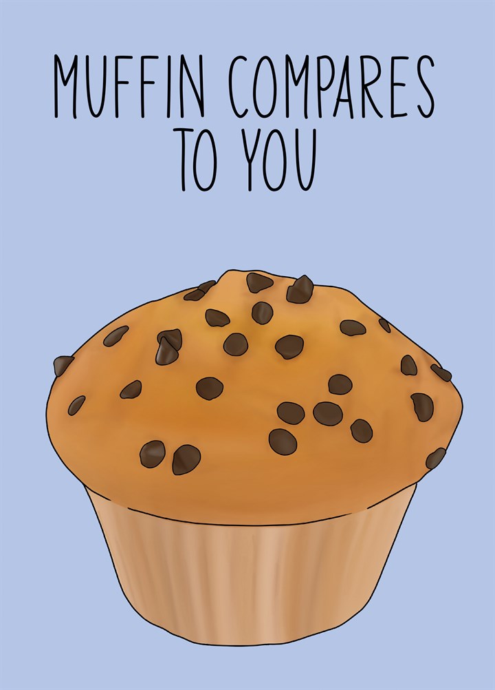 Muffin Compares To You Card