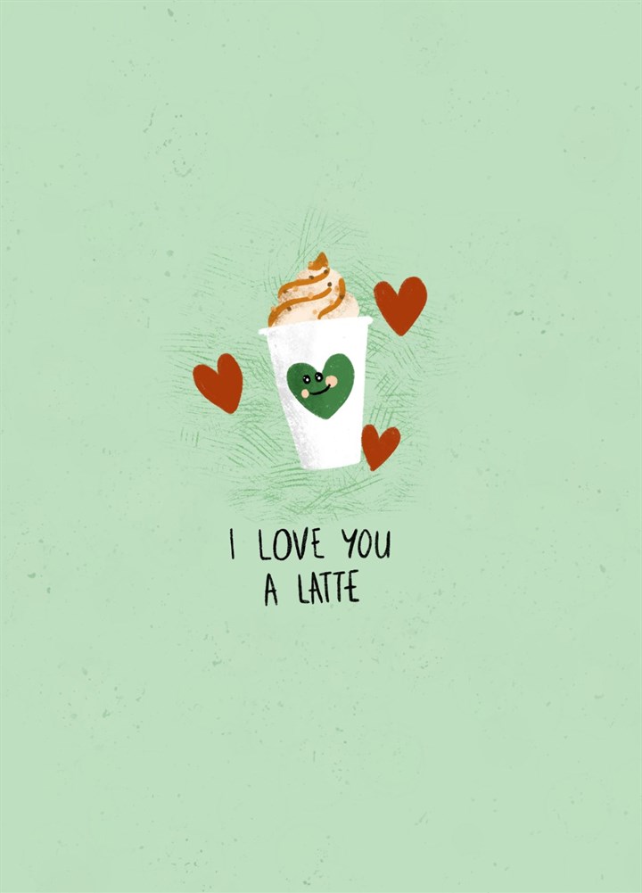 I Love You A Latte - Valentines Day Card