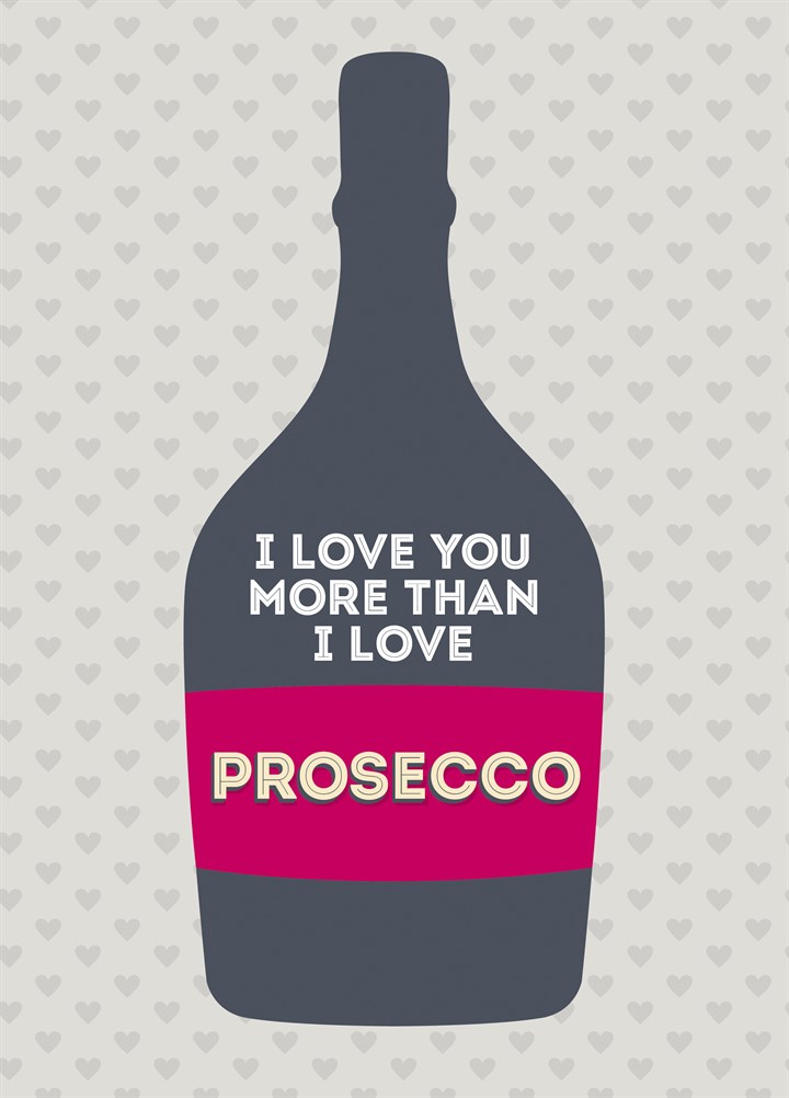 I Love You More Than I Love Prosecco Card