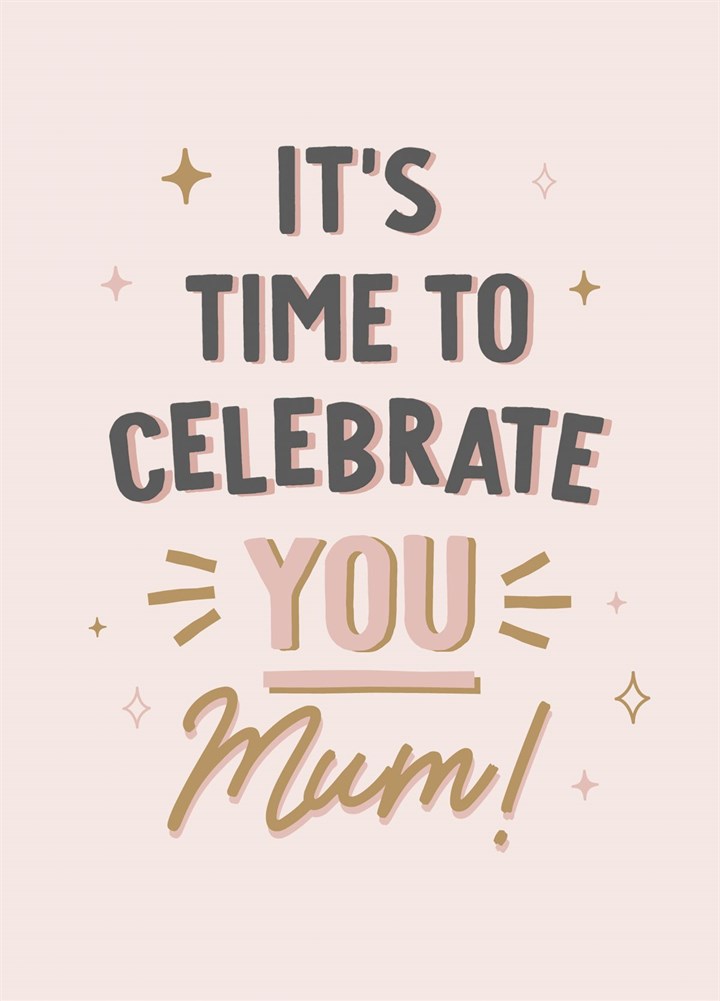 It's Time To Celebrate You Mum - Mother's Day Card