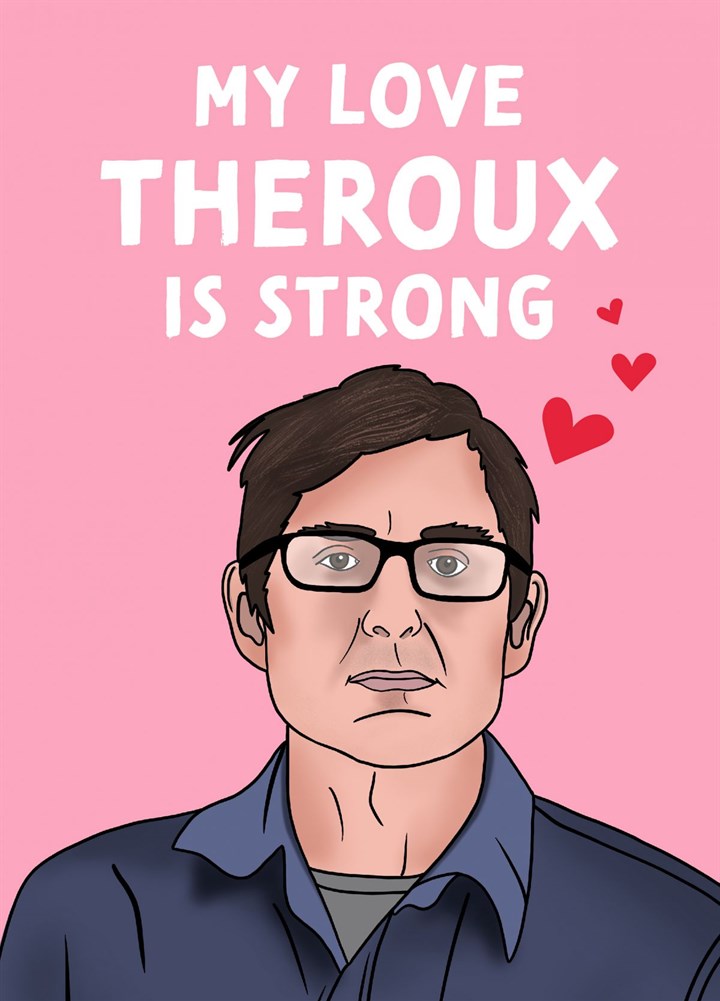 My Love Theroux Is Strong Card
