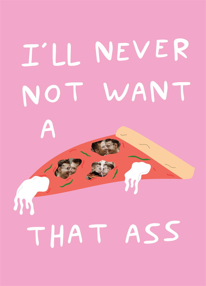 Never Not Want A Pizza That Ass Card