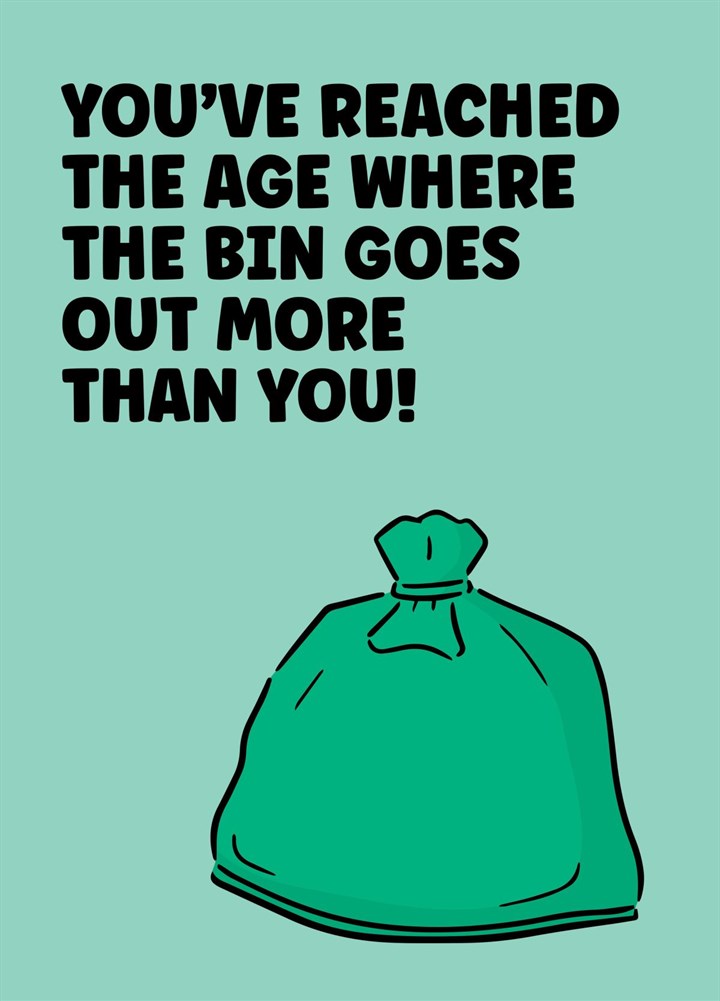 Old Age Birthday Card: The Bin Goes Out More Than You