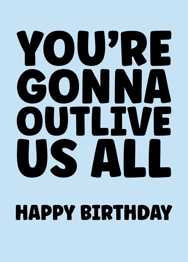 You're Gonna Outlive Us All Funny Birthday Card For Old People