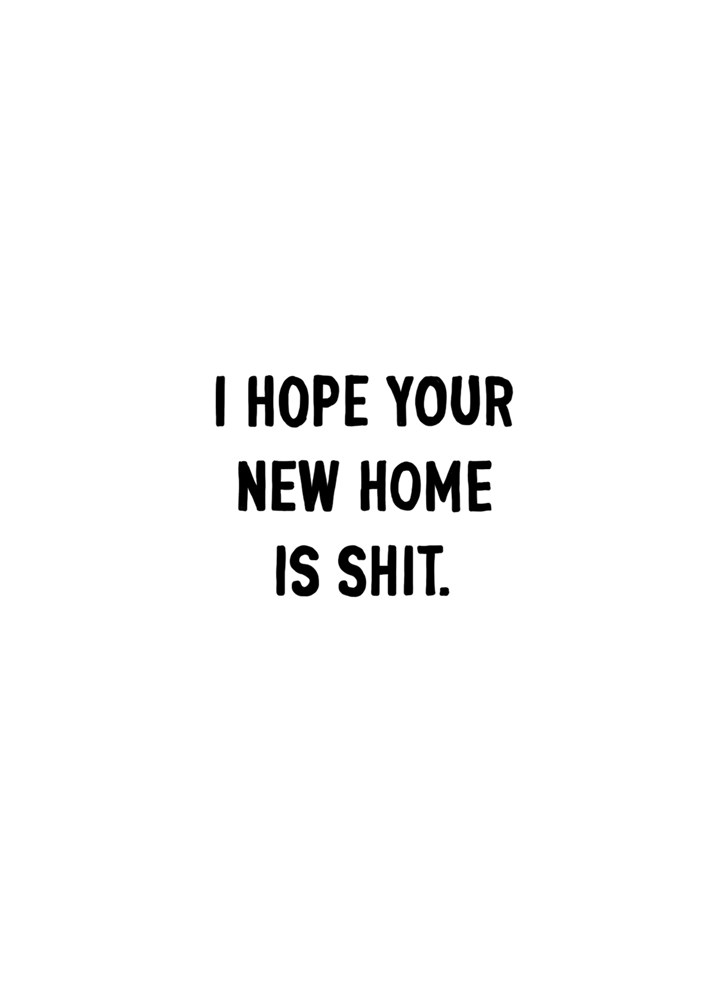 I Hope Your New Home Is Shit Card
