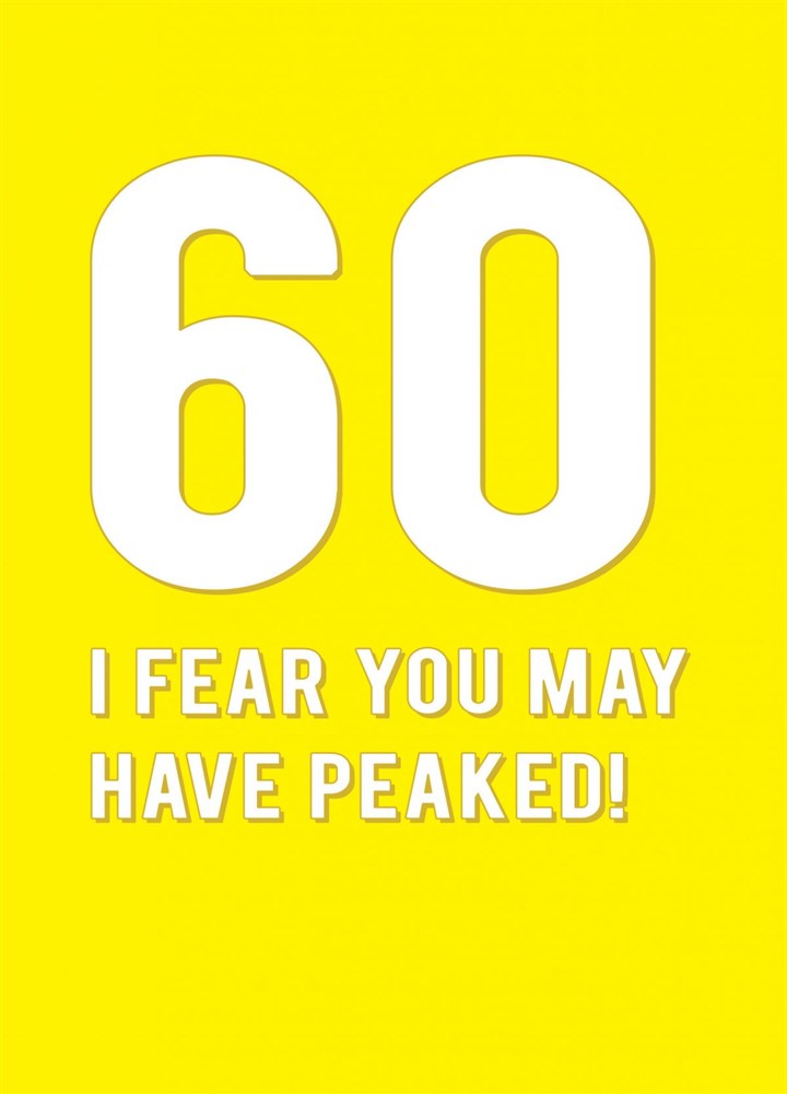 60 I Fear You Might Have Peaked Card