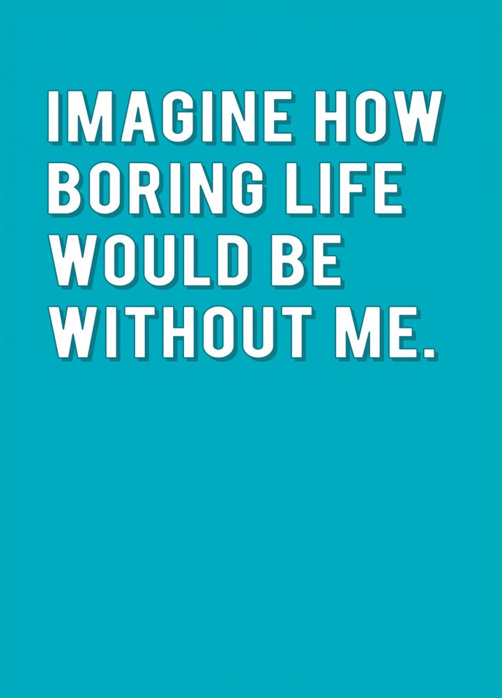 Boring Without Me Card