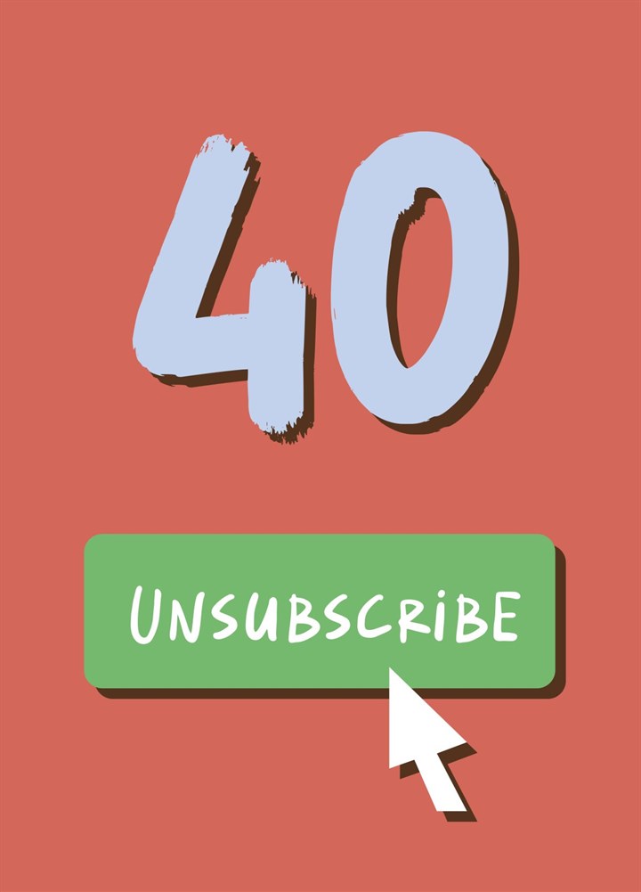 Unsubscribe From Your 40s Birthday Card
