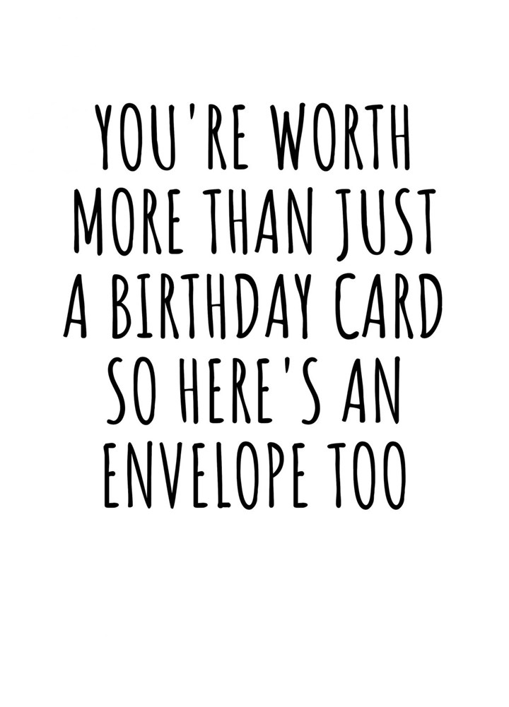 You're Worth More Than Just A Birthday Card