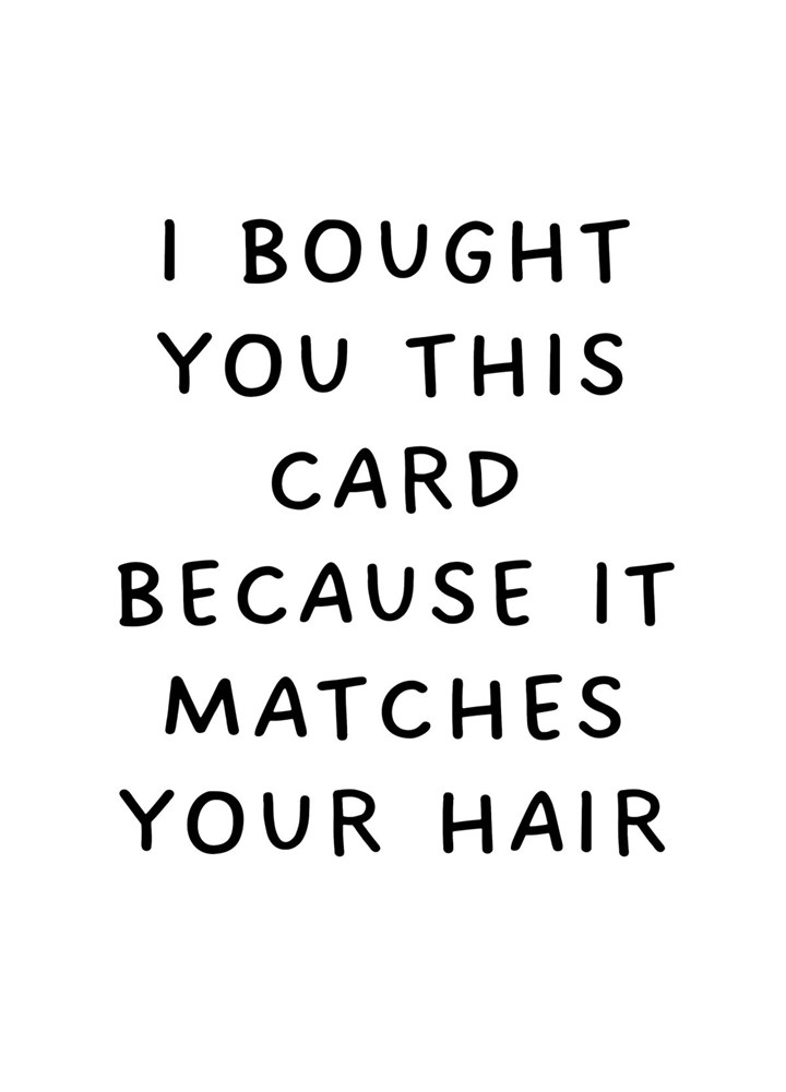 I Bought You This Card Because It Matches Your Hair