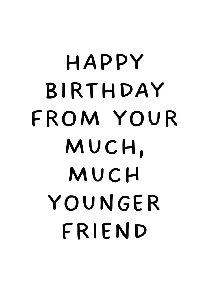 Happy Birthday From Your Much, Much Younger Friend Card