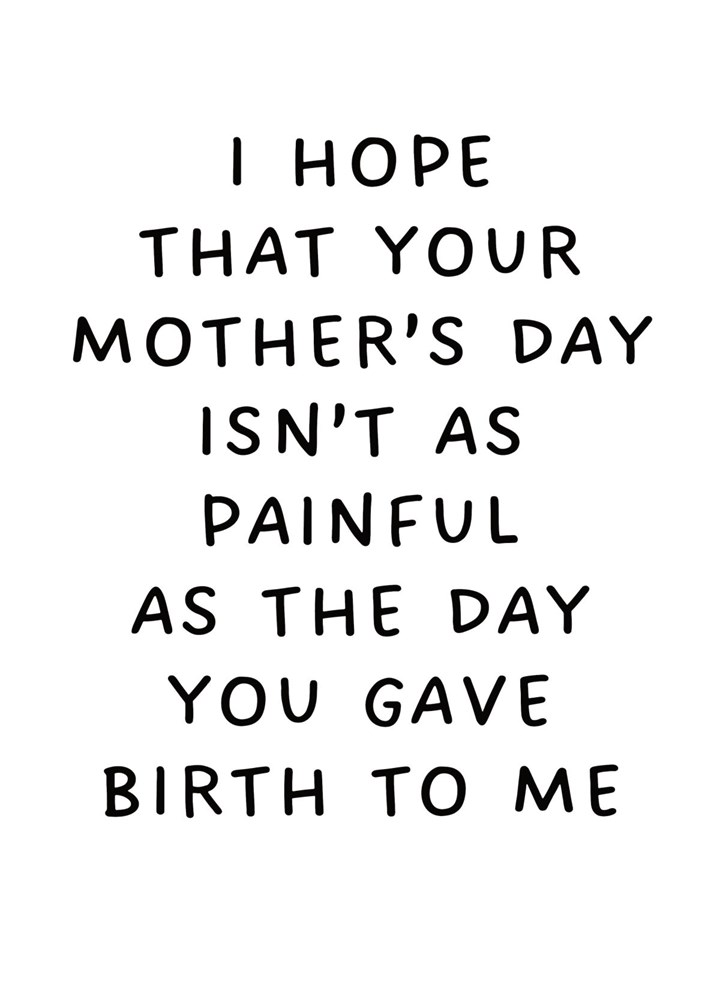 Hope Mother's Day Isn't As Painful As Giving Birth Card