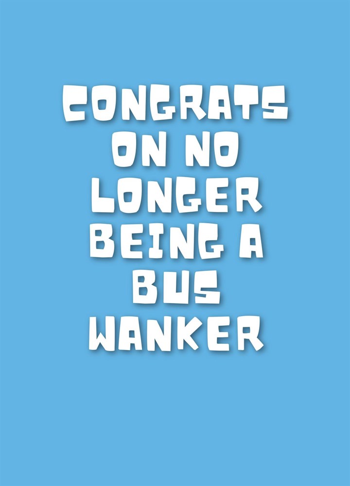 Congrats On No Longer Being A Bus Wanker Card