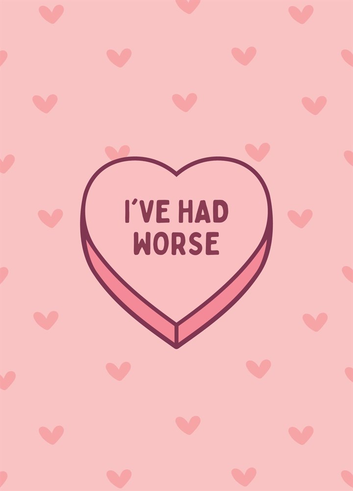 I've Had Worse Candy Love Heart Card