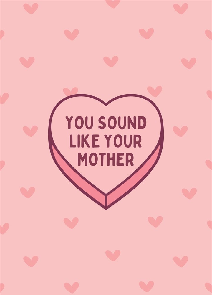 You Sound Like Your Mother Candy Love Heart Card