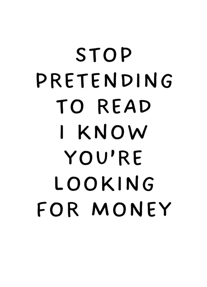 Stop Pretending To Read I Know You're Looking For Money Card