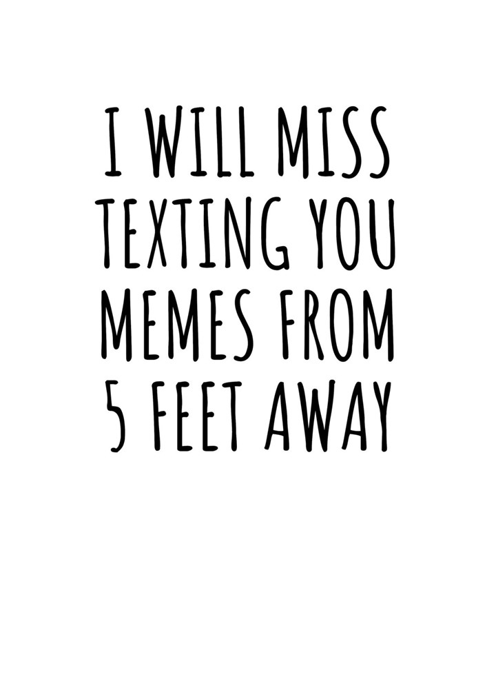 I Will Miss Texting You Memes From 5 Feet Away