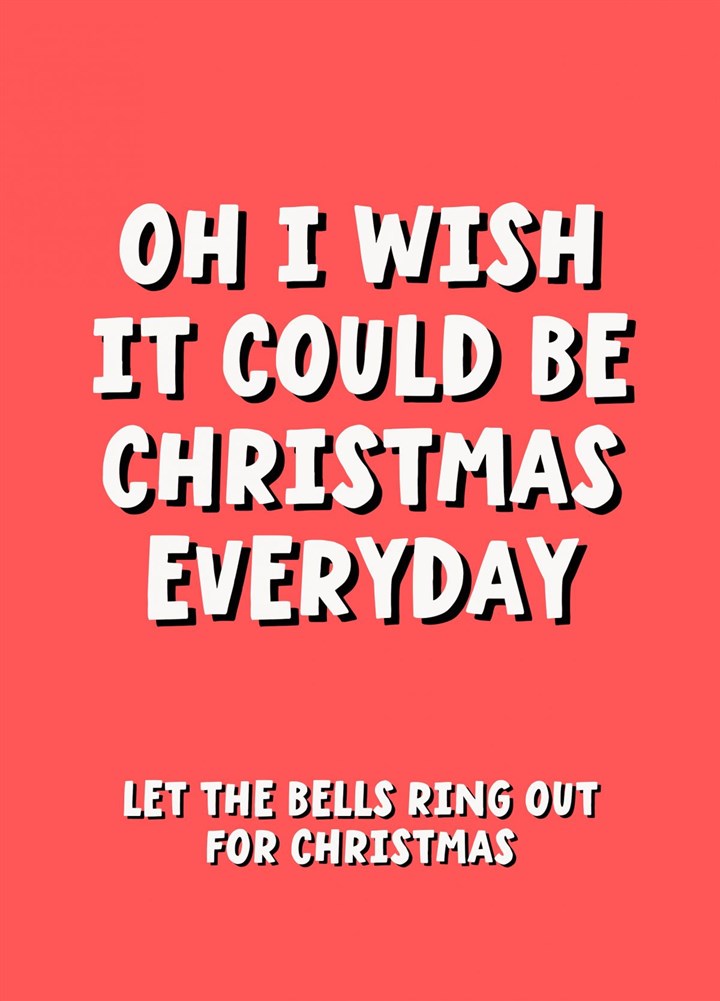 Oh I Wish It Could Be Christmas Everyday Card