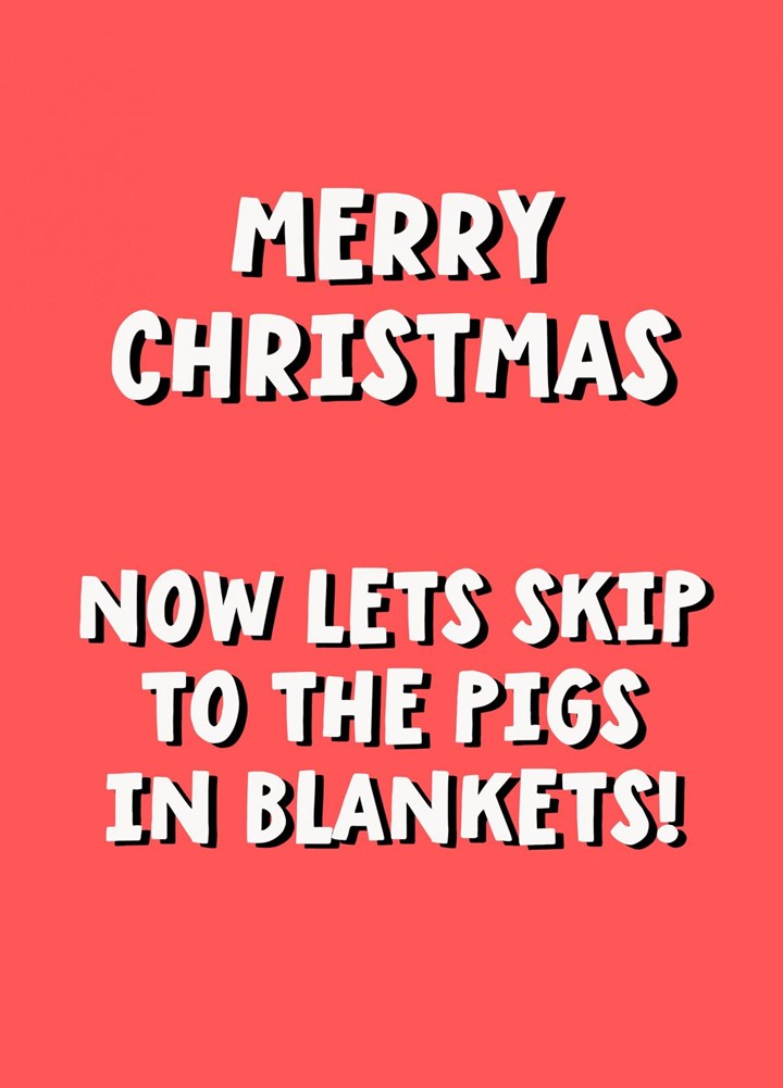 Merry Christmas - Now Lets Skip To The Pigs In Blankets Card