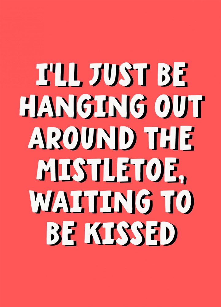 Hanging Around The Mistletoe Waiting To Be Kissed Card