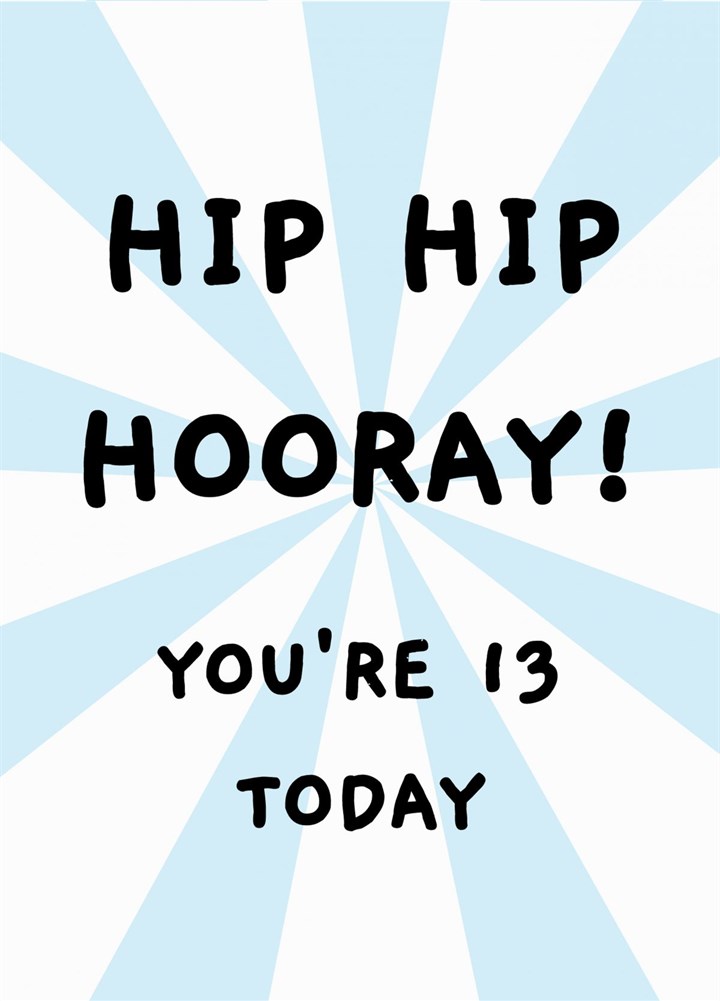Hip Hip Hooray - You're Thirteen Today Birthday Card
