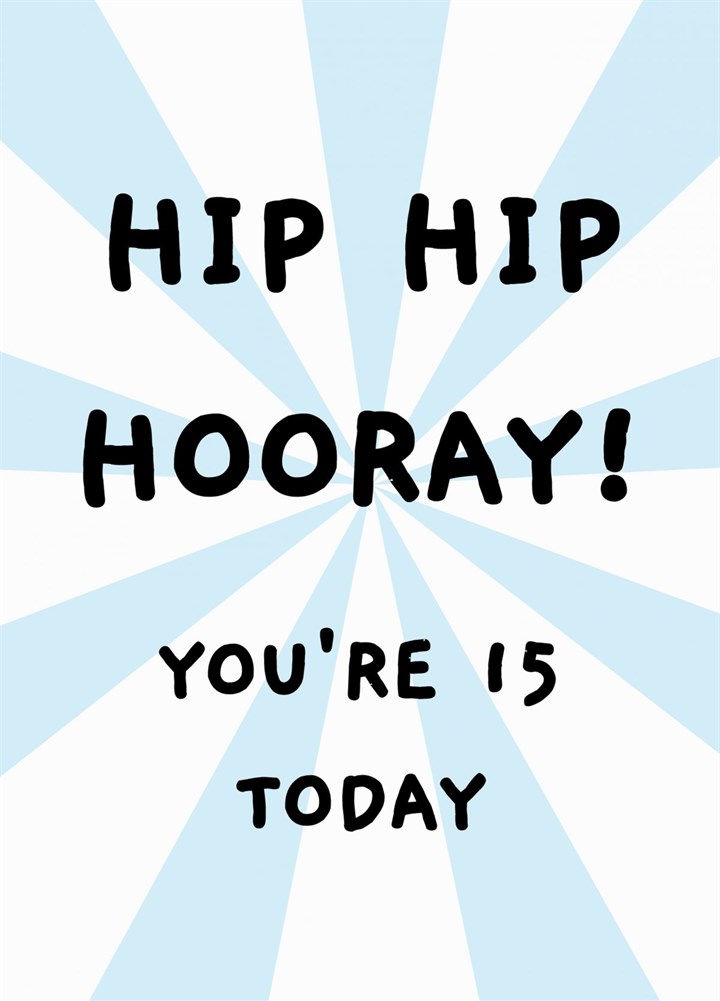 Hip Hip Hooray - You're 15 Today Birthday Card