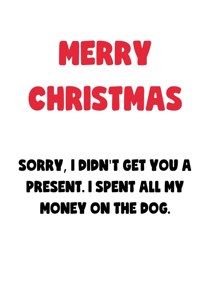 Merry Christmas I Spent All The Money On The Dog Card