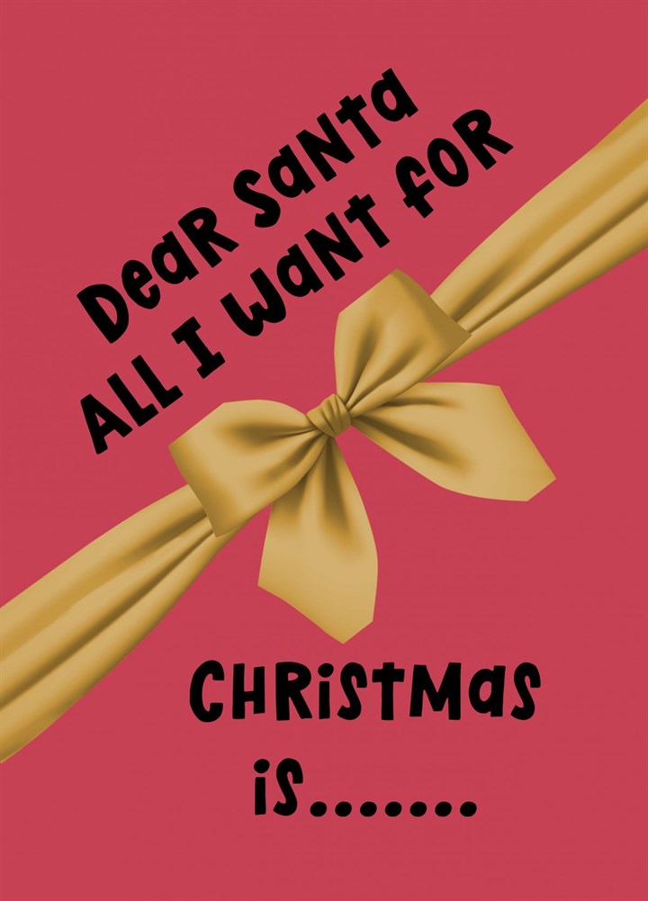 Dear Santa All I Want For Christmas Is Card