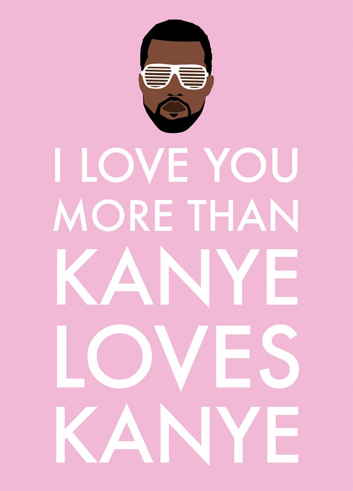 Love You More Than Kanye Loves Kanye Card
