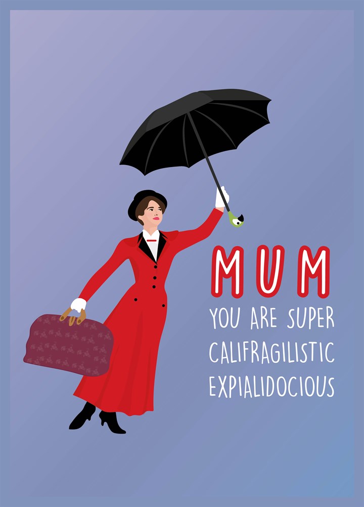 Mum You Are Super Califragilistic Expialidocious Card