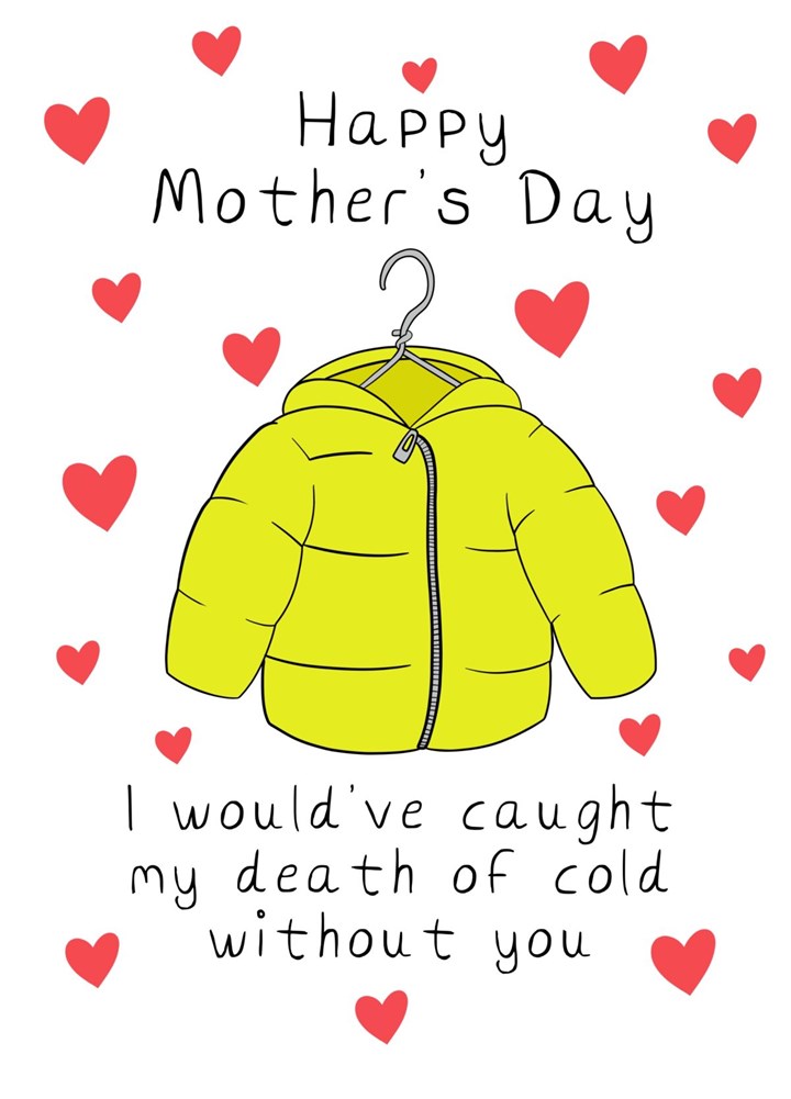 Mother's Day Card - I Would've Caught My Death Of Cold