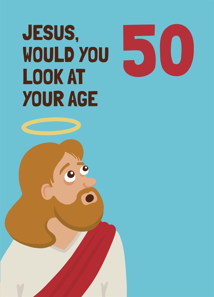 50th Birthday Card - Jesus, Would You Look At Your Age