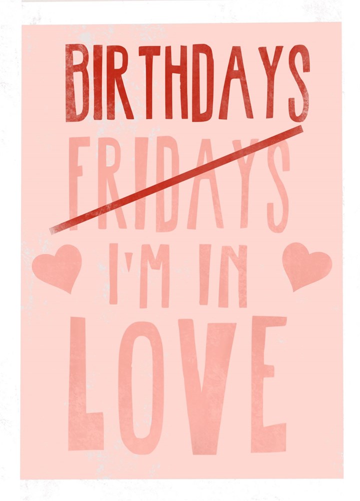 Birthdays I'm In Love Card