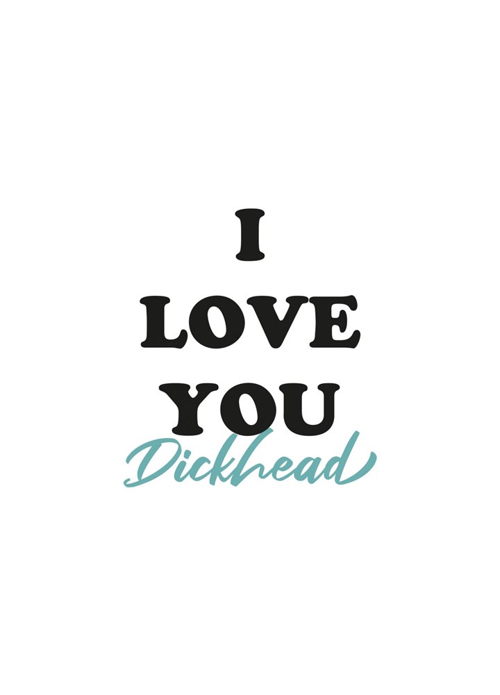 I Love You Dickhead Card