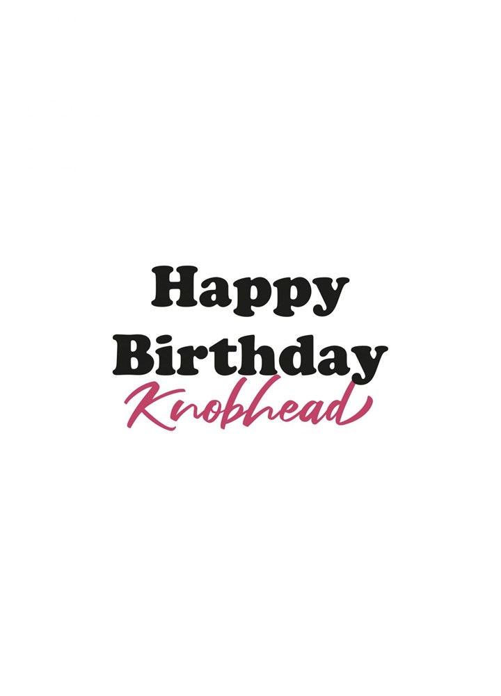 Happy Birthday Knobhead Card