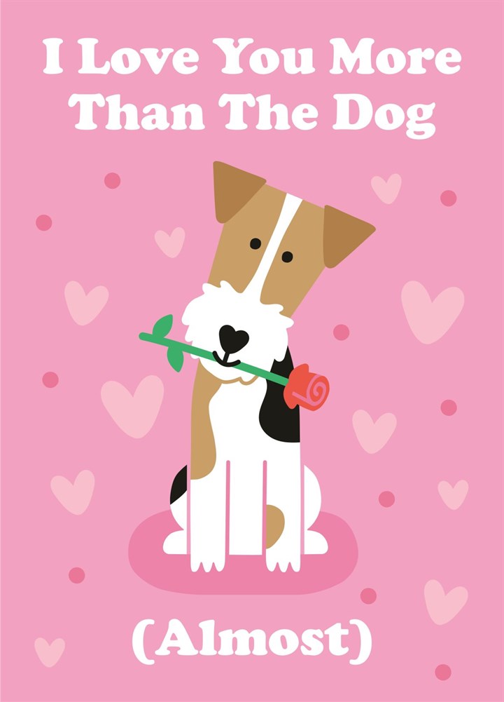 I Love You More Than The Dog (Almost) - Valentines Card