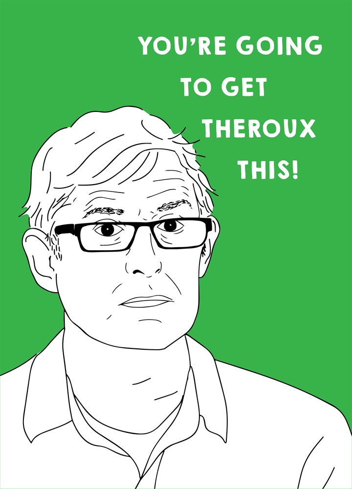 You're Going To Get Theroux This Card