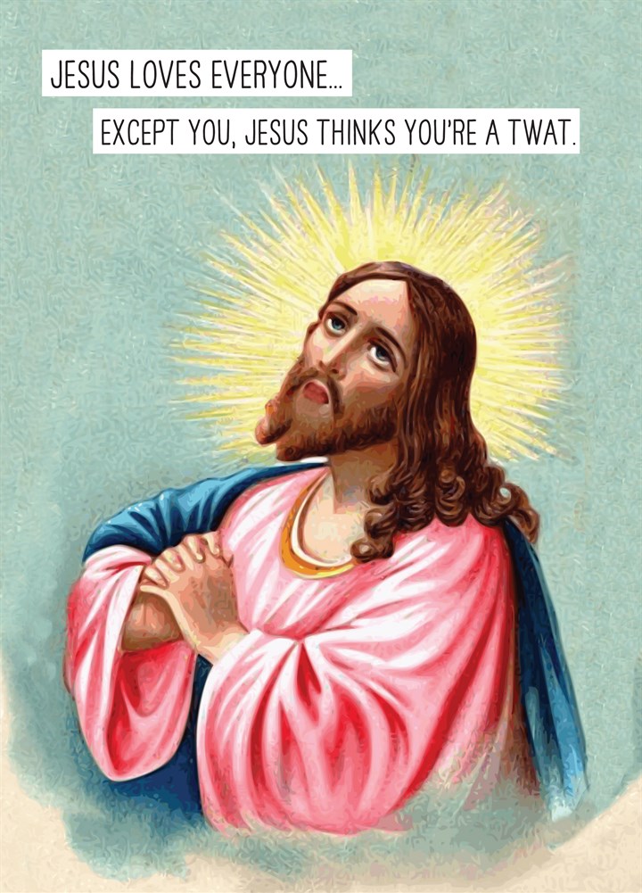 Jesus Thinks You're A Twat Card