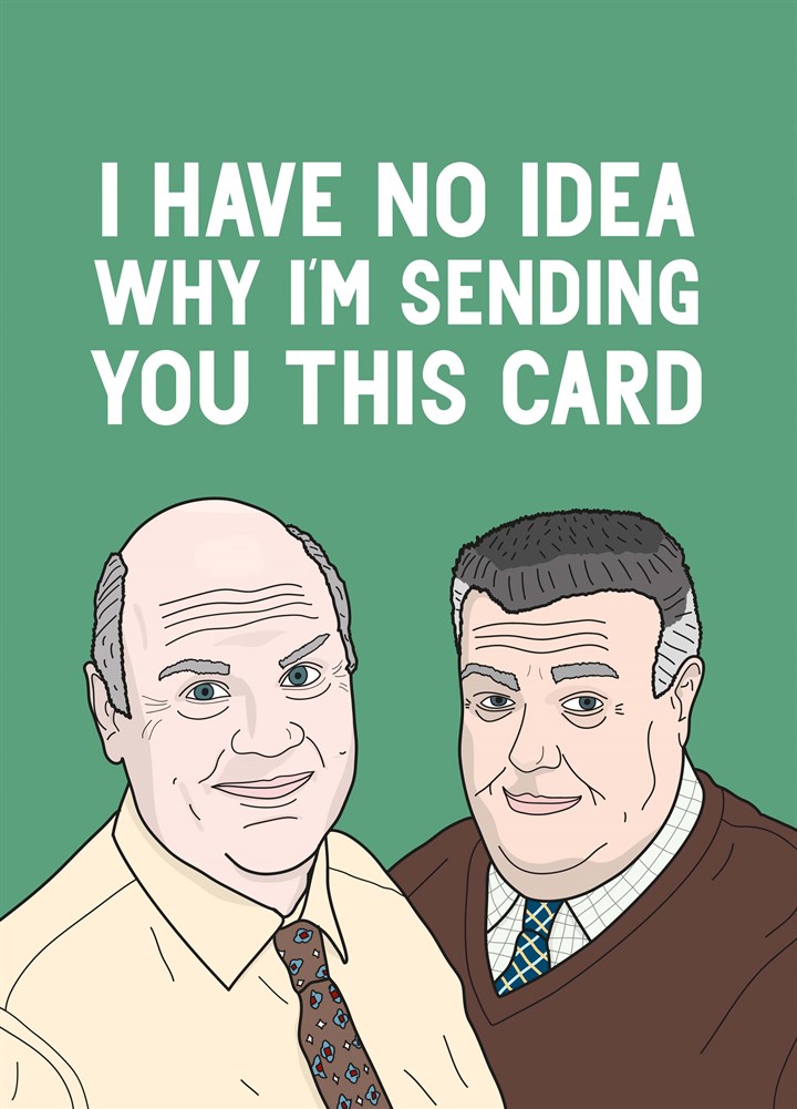 I Have No Idea Why I'm Sending You This Card